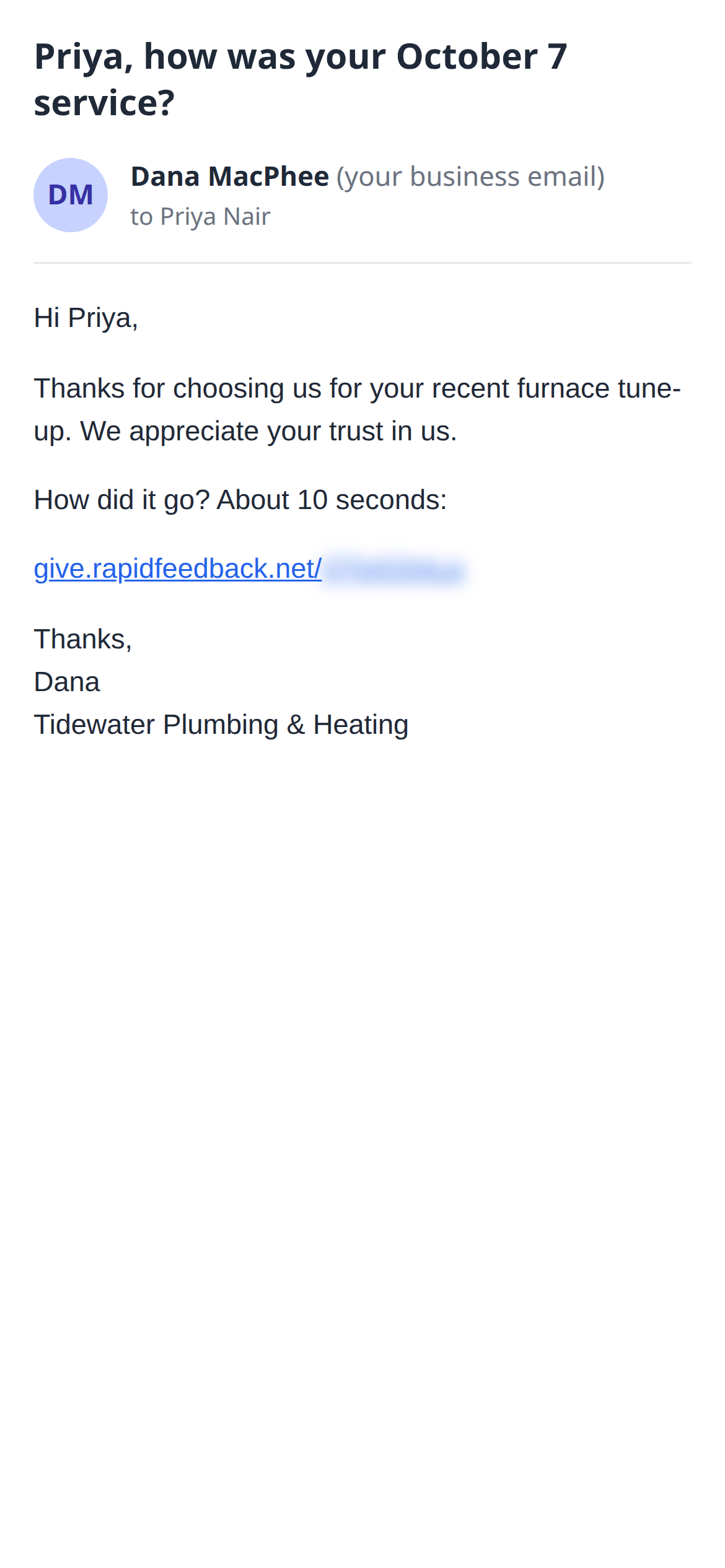 The customer's email: Hi Priya, thanks for choosing us for your recent furnace tune-up. How did it go? About 10 seconds